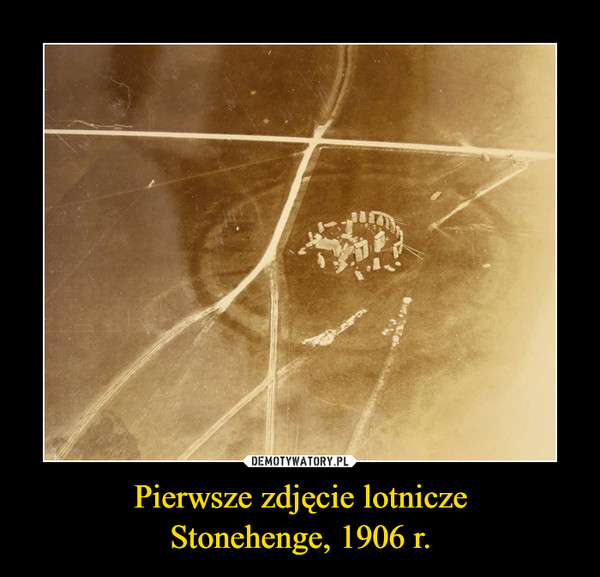 Pierwsze zdjęcie lotnicze
Stonehenge, 1906 r.