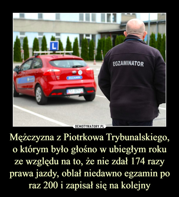 Mężczyzna z Piotrkowa Trybunalskiego, o którym było głośno w ubiegłym roku ze względu na to, że nie zdał 174 razy prawa jazdy, oblał niedawno egzamin po raz 200 i zapisał się na kolejny