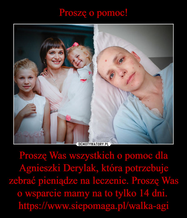 Proszę Was wszystkich o pomoc dla Agnieszki Derylak, która potrzebuje zebrać pieniądze na leczenie. Proszę Was o wsparcie mamy na to tylko 14 dni.  https://www.siepomaga.pl/walka-agi –  