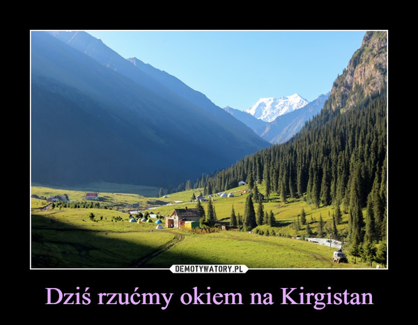 Dziś rzućmy okiem na Kirgistan –  