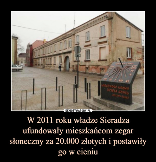 W 2011 roku władze Sieradza ufundowały mieszkańcom zegar słoneczny za 20.000 złotych i postawiły go w cieniu –  