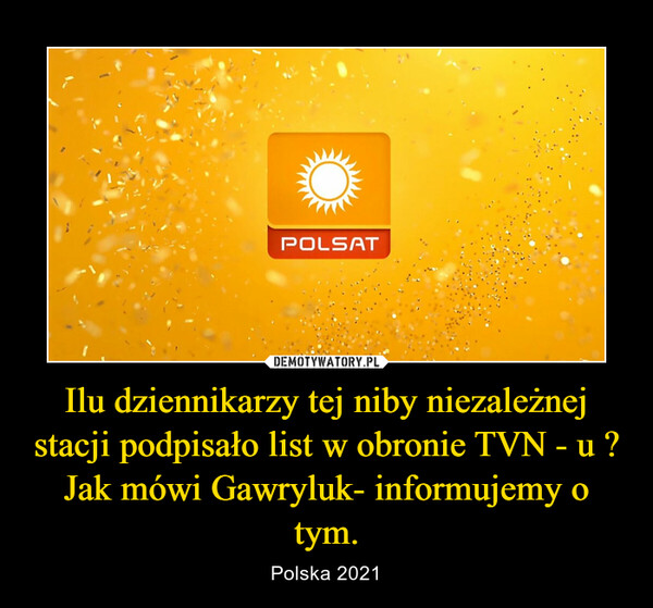 Ilu dziennikarzy tej niby niezależnej stacji podpisało list w obronie TVN - u ? Jak mówi Gawryluk- informujemy o tym.