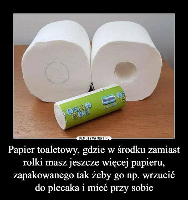 Papier toaletowy, gdzie w środku zamiast rolki masz jeszcze więcej papieru, zapakowanego tak żeby go np. wrzucić do plecaka i mieć przy sobie