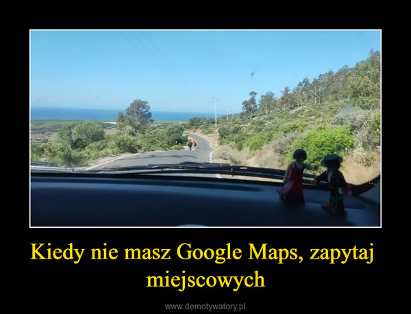 Kiedy nie masz Google Maps, zapytaj  miejscowych –  