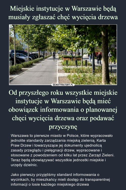 Miejskie instytucje w Warszawie będą musiały zgłaszać chęć wycięcia drzewa Od przyszłego roku wszystkie miejskie instytucje w Warszawie będą mieć obowiązek informowania o planowanej chęci wycięcia drzewa oraz podawać przyczynę