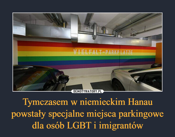 Tymczasem w niemieckim Hanau powstały specjalne miejsca parkingowe dla osób LGBT i imigrantów –  