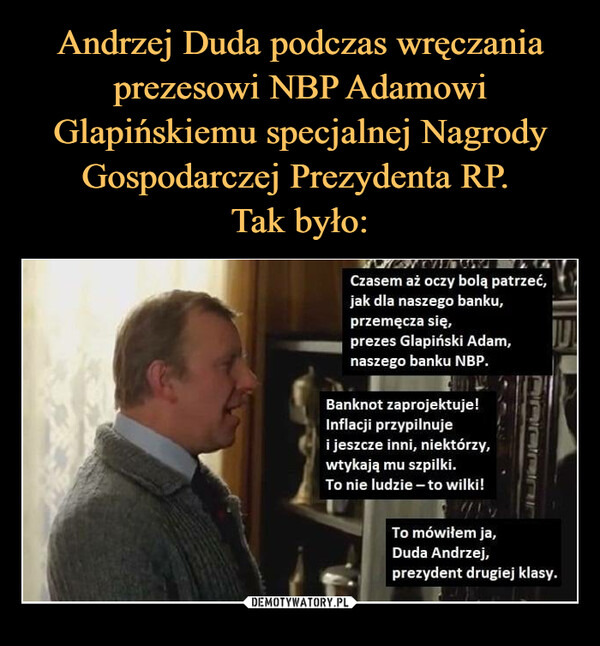 Andrzej Duda podczas wręczania prezesowi NBP Adamowi Glapińskiemu specjalnej Nagrody Gospodarczej Prezydenta RP. 
Tak było: