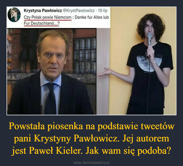 Powstała piosenka na podstawie tweetów pani Krystyny Pawłowicz. Jej autorem jest Paweł Kieler. Jak wam się podoba? –  