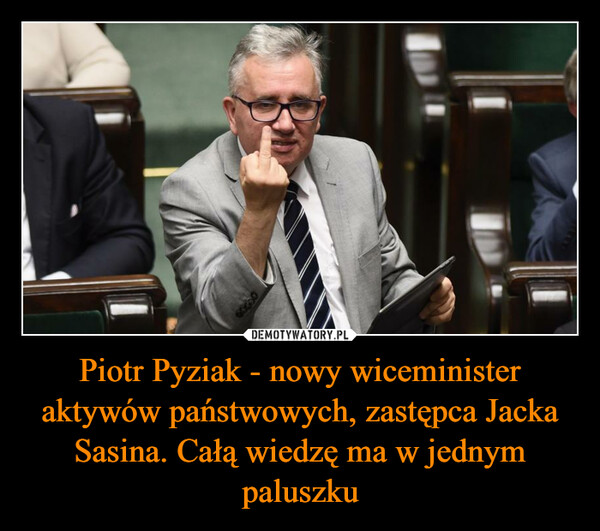 Piotr Pyziak - nowy wiceminister aktywów państwowych, zastępca Jacka Sasina. Całą wiedzę ma w jednym paluszku –  