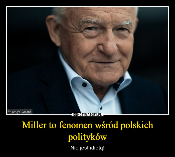 Miller to fenomen wśród polskich polityków – Nie jest idiotą! 
