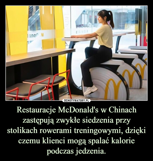 Restauracje McDonald's w Chinach zastępują zwykłe siedzenia przy stolikach rowerami treningowymi, dzięki czemu klienci mogą spalać kalorie podczas jedzenia. –  
