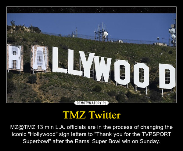 TMZ Twitter – MZ@TMZ·13 min L.A. officials are in the process of changing the iconic "Hollywood" sign letters to "Thank you for the TVPSPORT Superbowl" after the Rams' Super Bowl win on Sunday. 