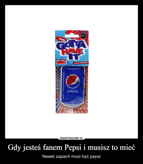 Gdy jesteś fanem Pepsi i musisz to mieć