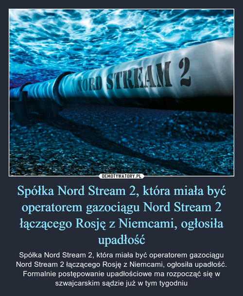Spółka Nord Stream 2, która miała być operatorem gazociągu Nord Stream 2 łączącego Rosję z Niemcami, ogłosiła upadłość
