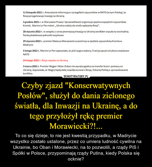 Czyby zjazd "Konserwatywnych Posłów", służył do dania zielonego światła, dla Inwazji na Ukrainę, a do tego przyłożył rękę premier Morawiecki?!... – To co się dzieje, to nie jest kwestią przypadku, w Madrycie wszystko zostało ustalone, przez co umiera ludność cywilna na Ukrainie, bo Oban i Morawiecki, na to pozwolili, a rządy PiS i Spółki w Polsce, przypominają rządy Putina, kiedy Polska się ocknie? 