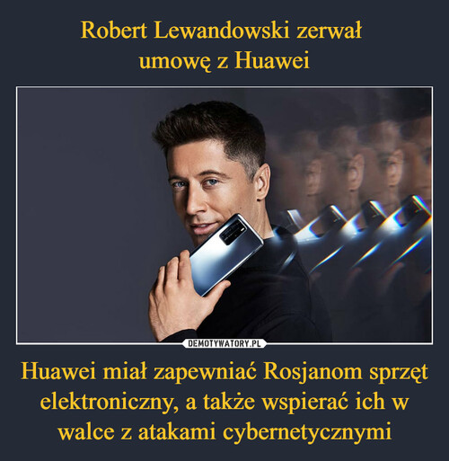 Robert Lewandowski zerwał 
umowę z Huawei Huawei miał zapewniać Rosjanom sprzęt elektroniczny, a także wspierać ich w walce z atakami cybernetycznymi