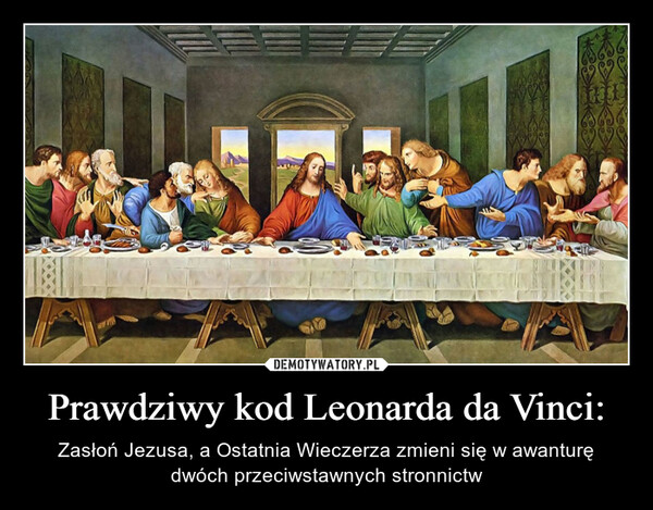 Prawdziwy kod Leonarda da Vinci: – Zasłoń Jezusa, a Ostatnia Wieczerza zmieni się w awanturę dwóch przeciwstawnych stronnictw 