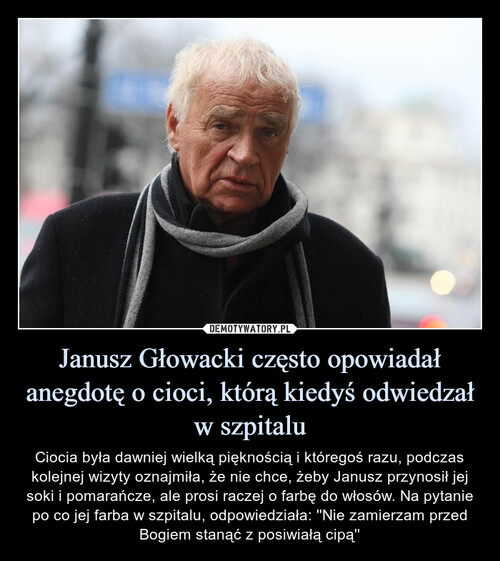 Janusz Głowacki często opowiadał anegdotę o cioci, którą kiedyś odwiedzał w szpitalu