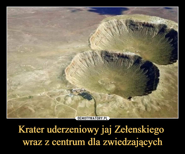 Krater uderzeniowy jaj Zełenskiego wraz z centrum dla zwiedzających –  