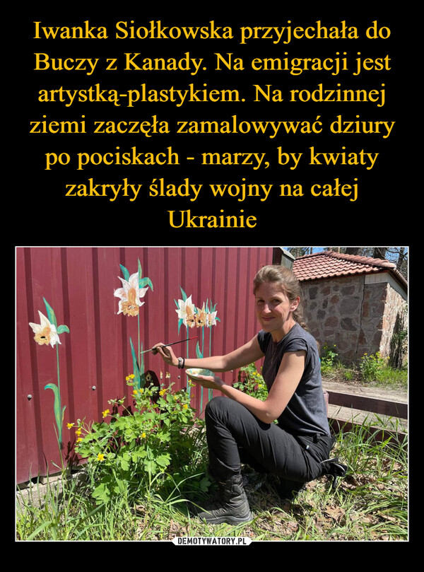 Iwanka Siołkowska przyjechała do Buczy z Kanady. Na emigracji jest artystką-plastykiem. Na rodzinnej ziemi zaczęła zamalowywać dziury po pociskach - marzy, by kwiaty zakryły ślady wojny na całej Ukrainie