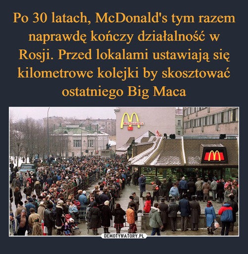Po 30 latach, McDonald's tym razem naprawdę kończy działalność w Rosji. Przed lokalami ustawiają się kilometrowe kolejki by skosztować ostatniego Big Maca