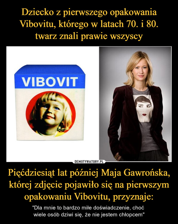 Dziecko z pierwszego opakowania Vibovitu, którego w latach 70. i 80. twarz znali prawie wszyscy Pięćdziesiąt lat później Maja Gawrońska, której zdjęcie pojawiło się na pierwszym opakowaniu Vibovitu, przyznaje:
