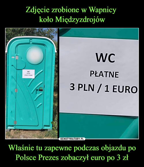 Zdjęcie zrobione w Wapnicy 
koło Międzyzdrojów Właśnie tu zapewne podczas objazdu po Polsce Prezes zobaczył euro po 3 zł