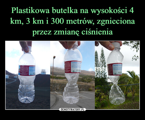 Plastikowa butelka na wysokości 4 km, 3 km i 300 metrów, zgnieciona przez zmianę ciśnienia