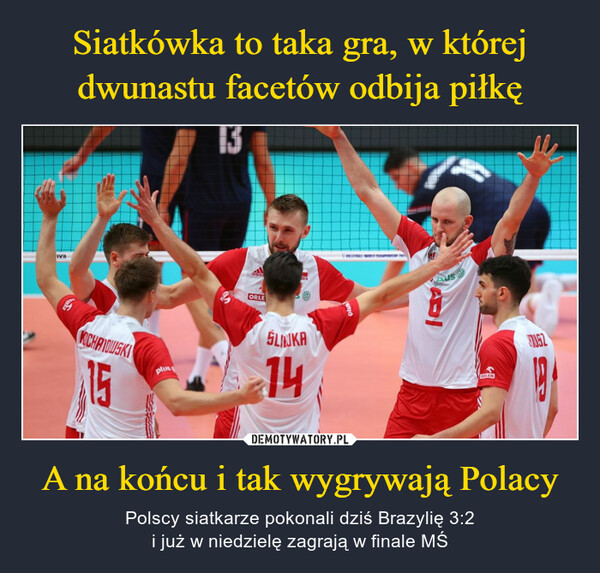 A na końcu i tak wygrywają Polacy – Polscy siatkarze pokonali dziś Brazylię 3:2i już w niedzielę zagrają w finale MŚ 