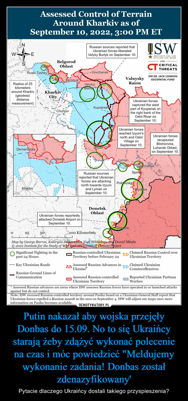 Putin nakazał aby wojska przejęły Donbas do 15.09. No to się Ukraińcy starają żeby zdążyć wykonać polecenie na czas i móc powiedzieć "Meldujemy wykonanie zadania! Donbas został zdenazyfikowany' – Pytacie dlaczego Ukraińcy dostali takiego przyspieszenia? 