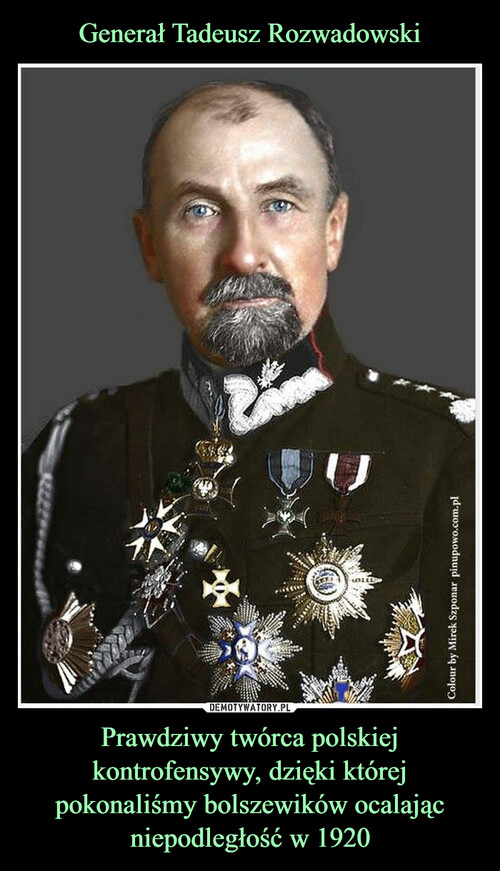Generał Tadeusz Rozwadowski Prawdziwy twórca polskiej kontrofensywy, dzięki której pokonaliśmy bolszewików ocalając niepodległość w 1920