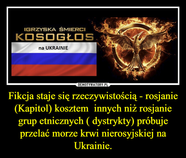 Fikcja staje się rzeczywistością - rosjanie (Kapitol) kosztem  innych niż rosjanie grup etnicznych ( dystrykty) próbuje przelać morze krwi nierosyjskiej na Ukrainie. –  