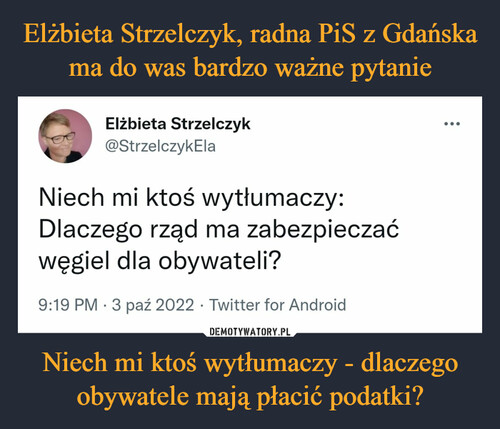 Elżbieta Strzelczyk, radna PiS z Gdańska ma do was bardzo ważne pytanie Niech mi ktoś wytłumaczy - dlaczego obywatele mają płacić podatki?