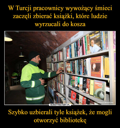 W Turcji pracownicy wywożący śmieci zaczęli zbierać książki, które ludzie wyrzucali do kosza Szybko uzbierali tyle książek, że mogli otworzyć bibliotekę