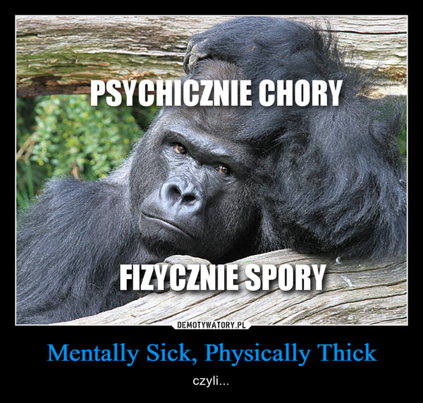Mentally Sick, Physically Thick – czyli... 