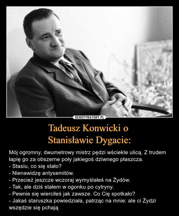 Tadeusz Konwicki o 
Stanisławie Dygacie: