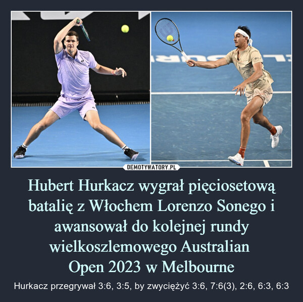 Hubert Hurkacz wygrał pięciosetową batalię z Włochem Lorenzo Sonego i awansował do kolejnej rundy wielkoszlemowego Australian 
Open 2023 w Melbourne