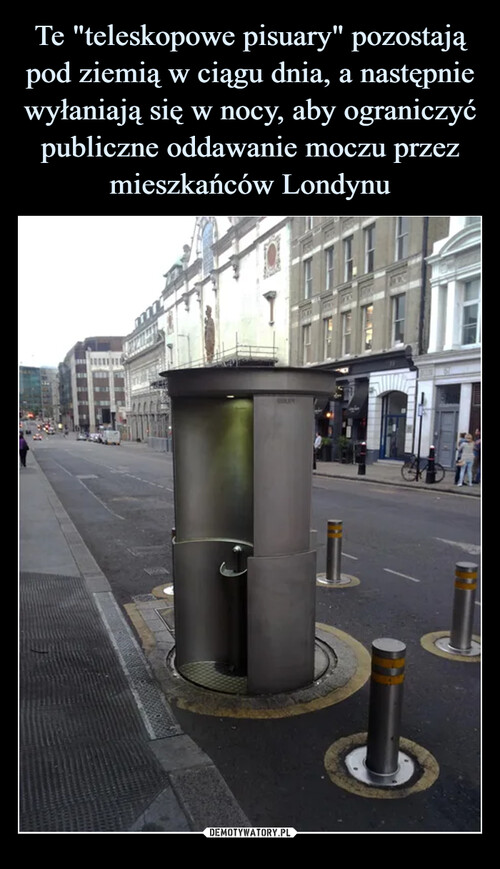 Te "teleskopowe pisuary" pozostają pod ziemią w ciągu dnia, a następnie wyłaniają się w nocy, aby ograniczyć publiczne oddawanie moczu przez mieszkańców Londynu