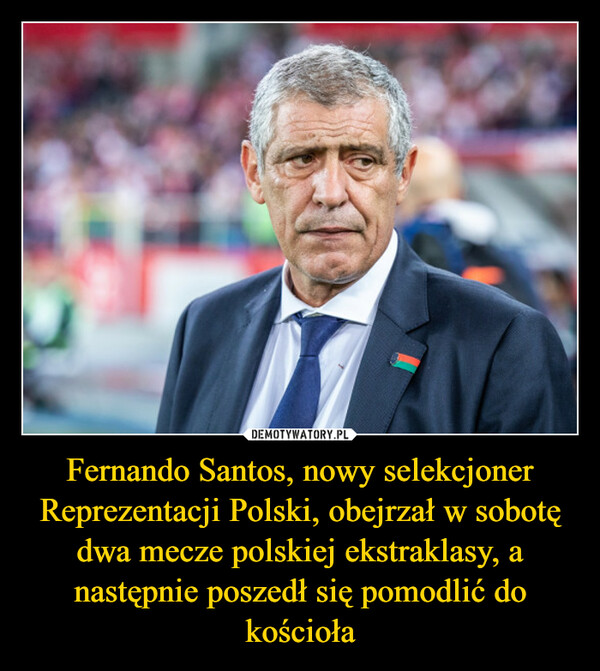 Fernando Santos, nowy selekcjoner Reprezentacji Polski, obejrzał w sobotę dwa mecze polskiej ekstraklasy, a następnie poszedł się pomodlić do kościoła –  