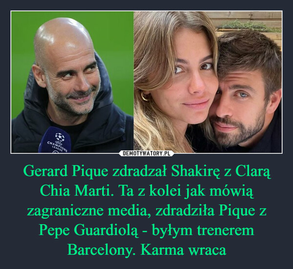 Gerard Pique zdradzał Shakirę z Clarą Chia Marti. Ta z kolei jak mówią zagraniczne media, zdradziła Pique z Pepe Guardiolą - byłym trenerem Barcelony. Karma wraca –  CHAB