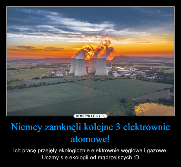 Niemcy zamknęli kolejne 3 elektrownie atomowe! – Ich pracę przejęły ekologicznie elektrownie węglowe i gazowe. Uczmy się ekologii od mądrzejszych :D 