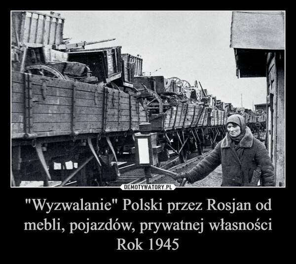 "Wyzwalanie" Polski przez Rosjan od mebli, pojazdów, prywatnej własnościRok 1945 –  