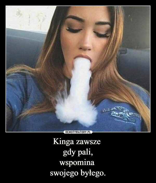 Kinga zawsze gdy pali,wspomina swojego byłego. –  