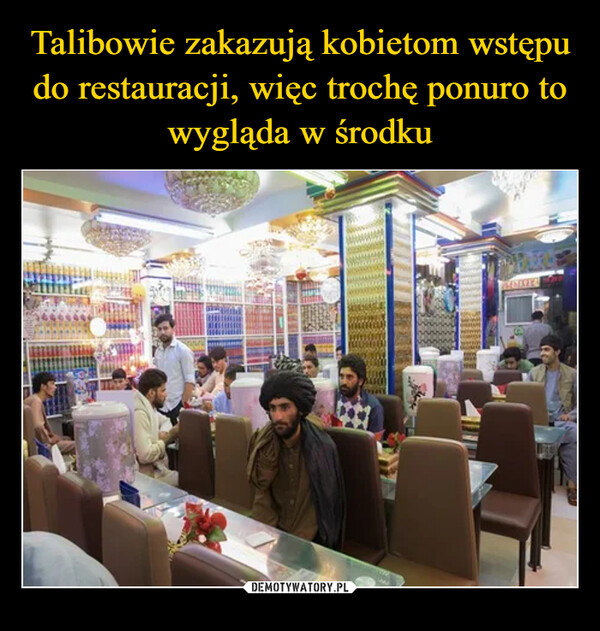 Talibowie zakazują kobietom wstępu do restauracji, więc trochę ponuro to wygląda w środku