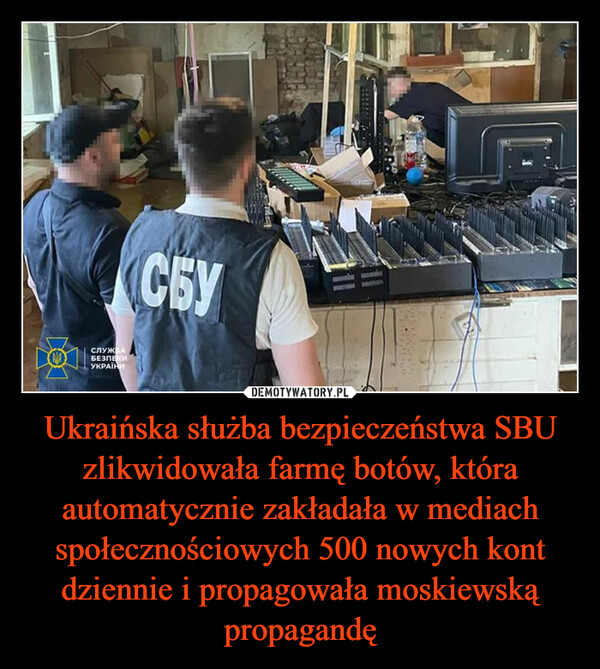 Ukraińska służba bezpieczeństwa SBU zlikwidowała farmę botów, która automatycznie zakładała w mediach społecznościowych 500 nowych kont dziennie i propagowała moskiewską propagandę –  LOTСЛУЖБАБЕЗПЕКИУКРАЇНИCEYwwIm