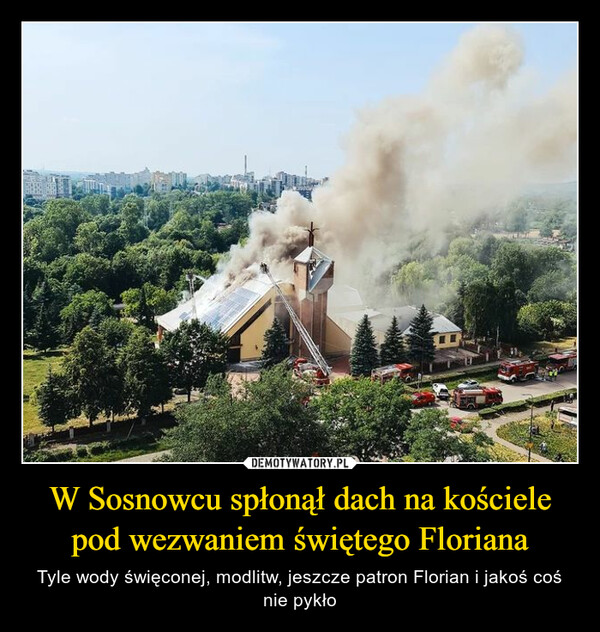 W Sosnowcu spłonął dach na kościele pod wezwaniem świętego Floriana – Tyle wody święconej, modlitw, jeszcze patron Florian i jakoś coś nie pykło 