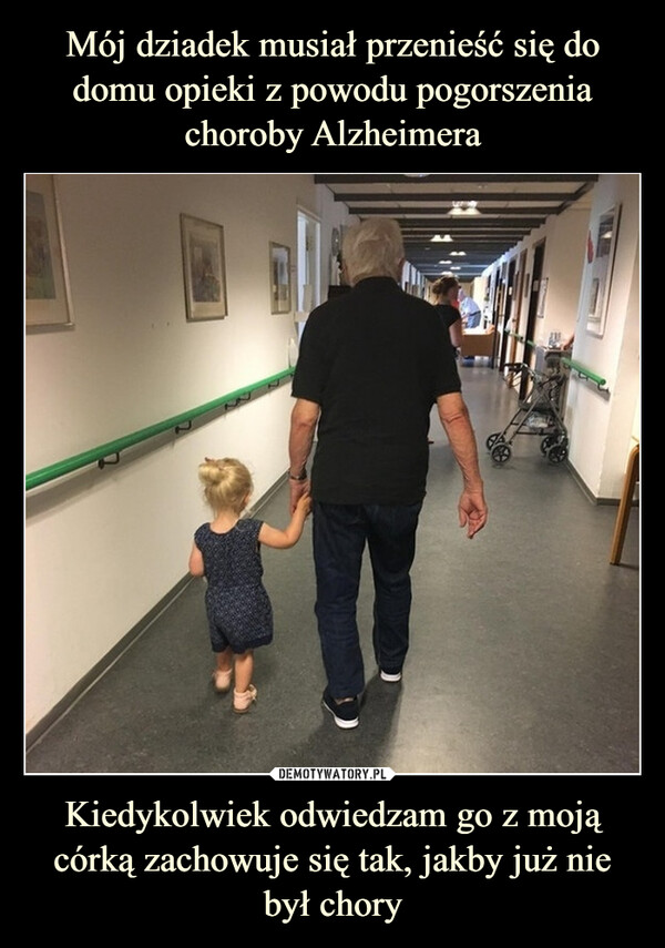 Mój dziadek musiał przenieść się do domu opieki z powodu pogorszenia choroby Alzheimera Kiedykolwiek odwiedzam go z moją córką zachowuje się tak, jakby już nie był chory