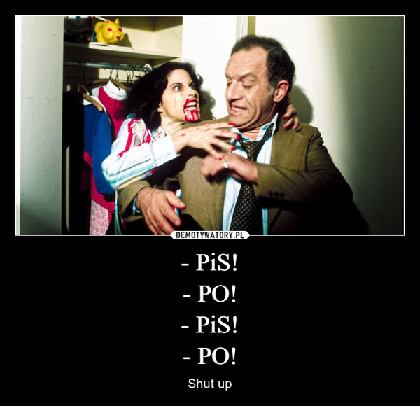 - PiS!- PO!- PiS!- PO! – Shut up 