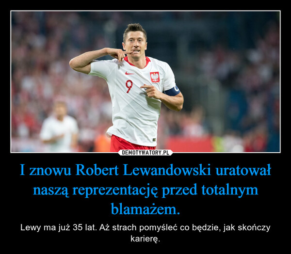 I znowu Robert Lewandowski uratował naszą reprezentację przed totalnym blamażem. – Lewy ma już 35 lat. Aż strach pomyśleć co będzie, jak skończy karierę. 
