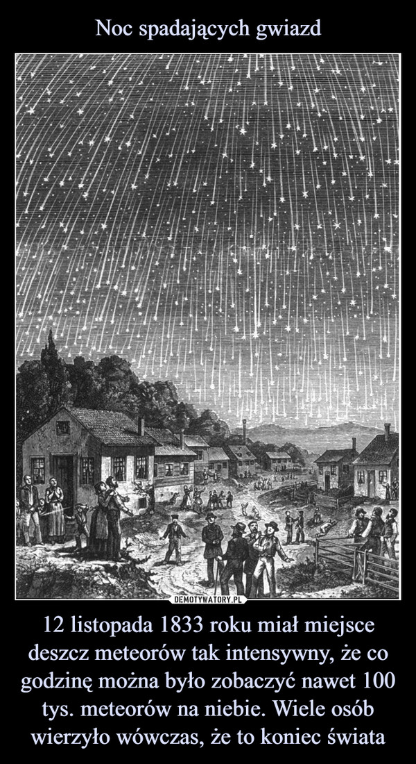 Noc spadających gwiazd 12 listopada 1833 roku miał miejsce deszcz meteorów tak intensywny, że co godzinę można było zobaczyć nawet 100 tys. meteorów na niebie. Wiele osób wierzyło wówczas, że to koniec świata